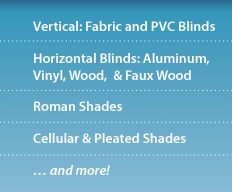 Vertical Fabric & PVC Blinds, Horizintal Blinds: Aluminum, Vinyl & Faux Wood... and more!